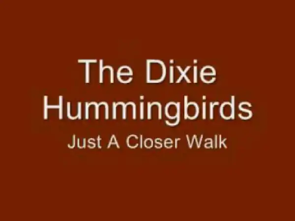 The Dixie Hummingbirds - Just A Closer Walk With Thee